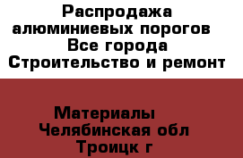 Распродажа алюминиевых порогов - Все города Строительство и ремонт » Материалы   . Челябинская обл.,Троицк г.